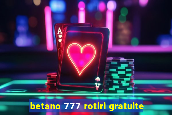 betano 777 rotiri gratuite